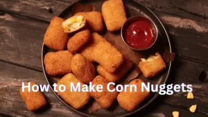 Read more about the article How To Make The Best Corn Nuggets In Easy Way 2023