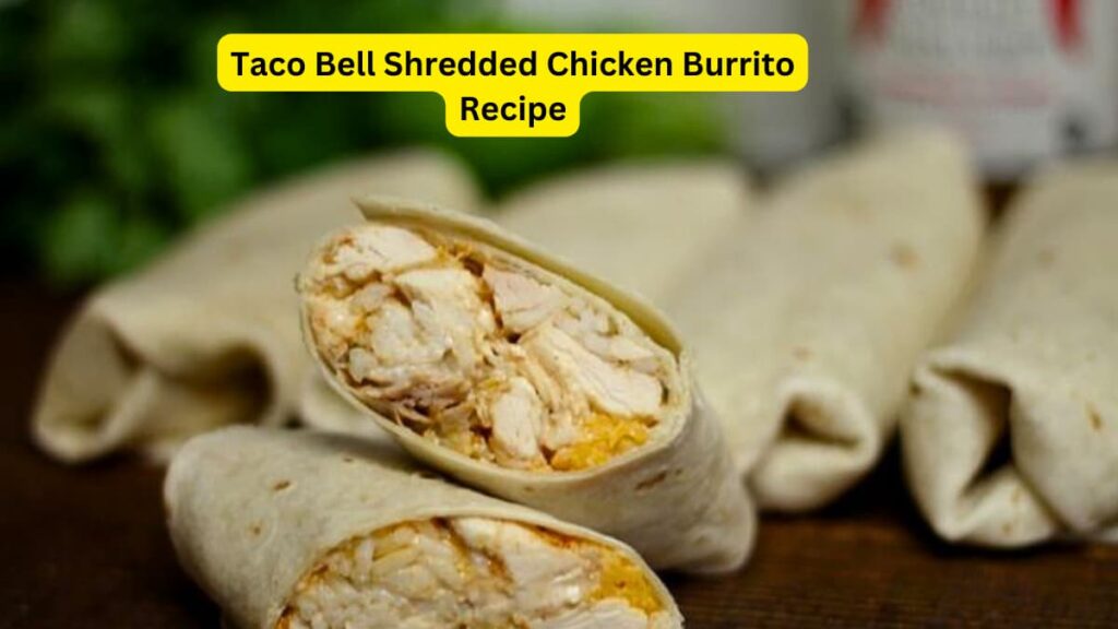 Taco Bell Shredded Chicken Burrito Recipe