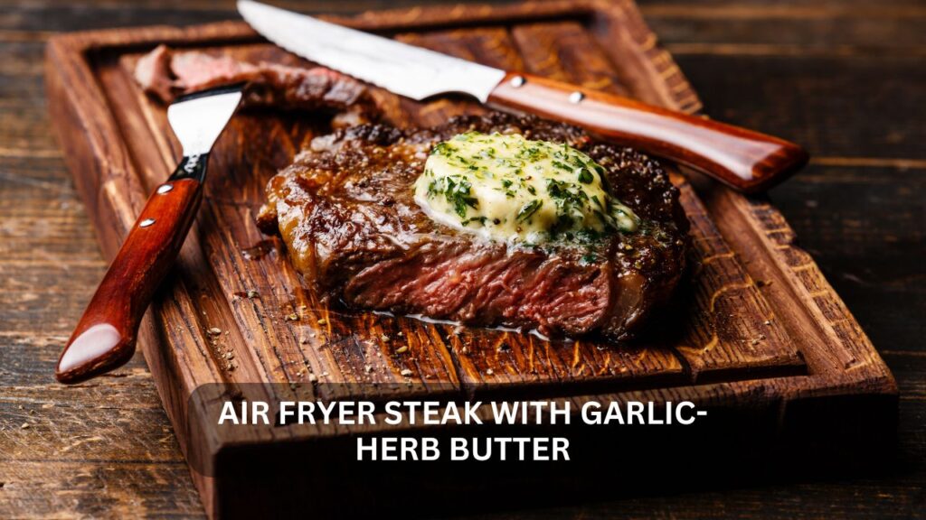 Air Fryer Steak with Garlic-Herb Butter
