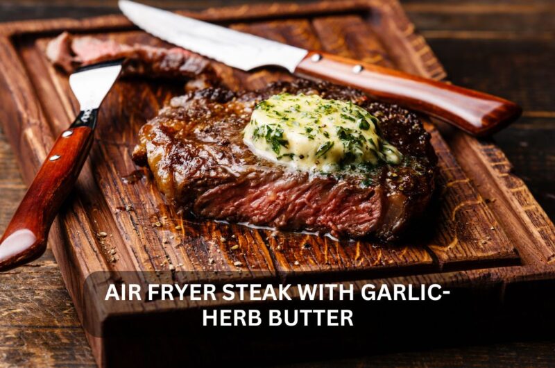 Mastering the Perfect Air Fryer Steak with Garlic-Herb Butter