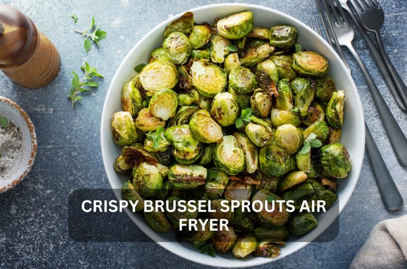 Crispy Brussel Sprouts Air Fryer: A Healthy, Delicious Side Dish