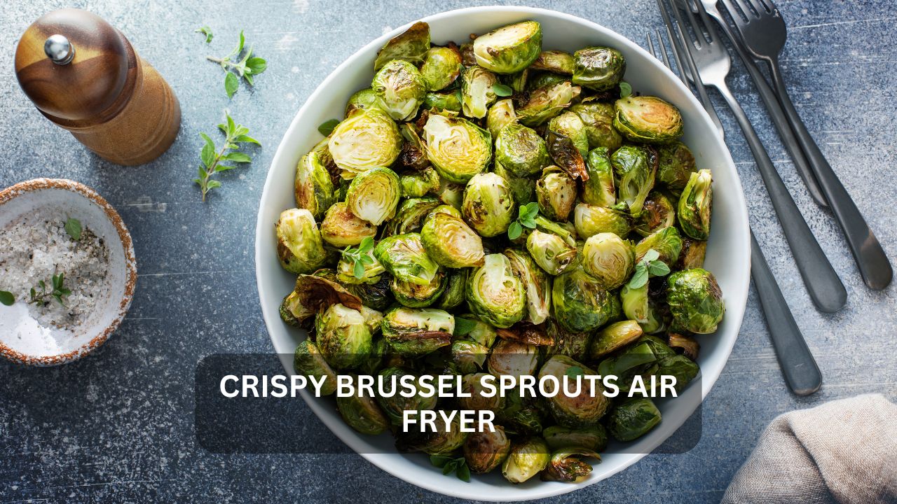 You are currently viewing Crispy Brussel Sprouts Air Fryer: A Healthy, Delicious Side Dish